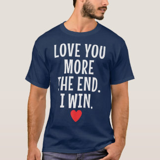 Love You More The End I WinFunny Valentine's Day L T-Shirt