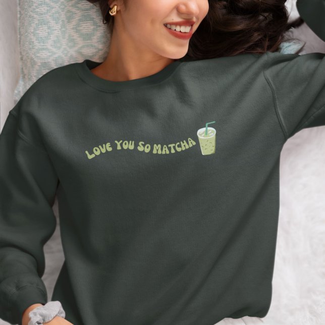 Love You So Matcha , Matcha  Sweatshirt (Creator Uploaded)