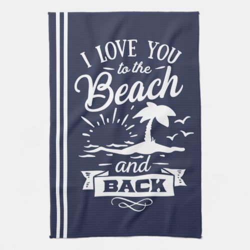 Love You to the Beach and Back navy white Kitchen Towel