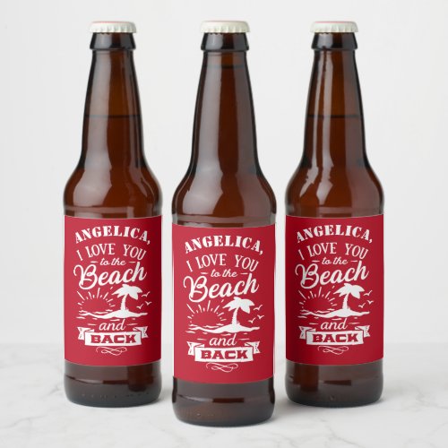 Love You to the Beach and Back red white custom  Beer Bottle Label