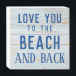 LOVE YOU TO THE BEACH AND BACK wooden  box sign<br><div class="desc">This LOVE YOU TO THE BEACH AND BACK wooden box sign with a wood background is a great gift for a friend,  family member,  co-worker,  etc. It's great for anyone who loves the beach!</div>
