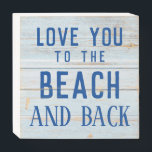 LOVE YOU TO THE BEACH AND BACK wooden  box sign<br><div class="desc">This LOVE YOU TO THE BEACH AND BACK wooden box sign with a wood background is a great gift for a friend,  family member,  co-worker,  etc. It's great for anyone who loves the beach!</div>
