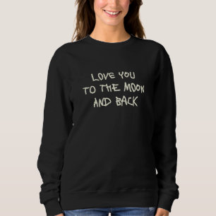 Love You To The Moon And Back  3 Sweatshirt