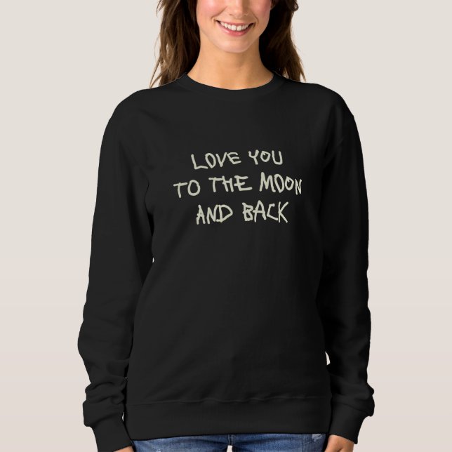 Love You To The Moon And Back  3 Sweatshirt (Front)