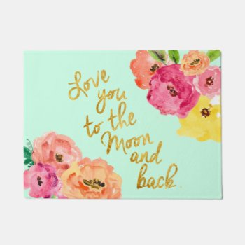 Love You To The Moon And Back Floral Doormat by CreationsInk at Zazzle
