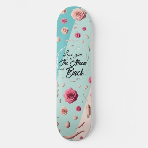 Love You To The Moon and Back Skateboard