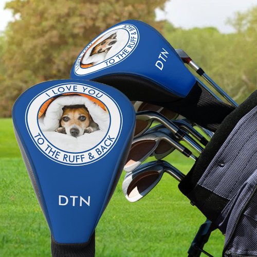 Love You to the Ruff and Back Custom Dog Photo Golf Head Cover