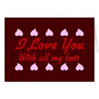 Love You With My Butt Card by zortmeister at Zazzle