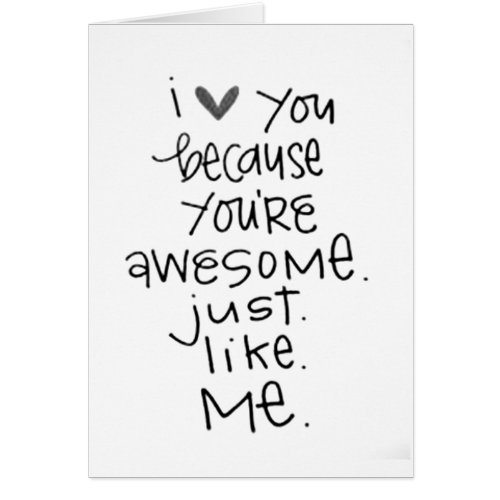 LOVE YOU YOUR AWESOME LIKE ME HUMOROUS LOVE