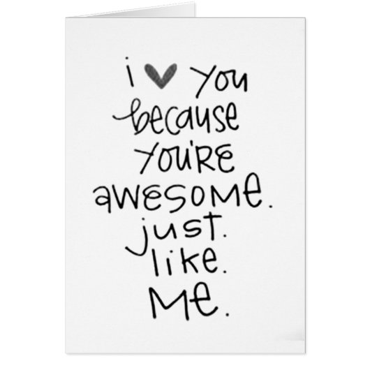 LOVE YOU *YOUR AWESOME LIKE ME* HUMOROUS LOVE (Front)