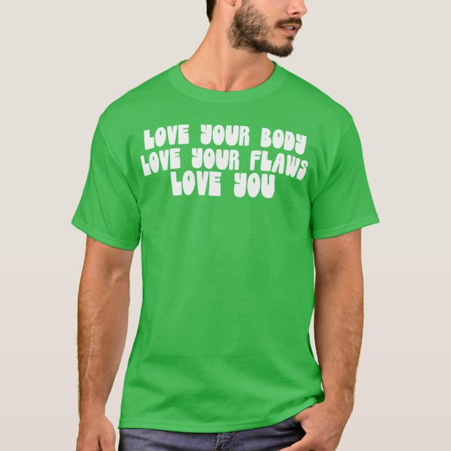 Love Your Body Love Your Flaws Love You Message gi T-Shirt (Front)