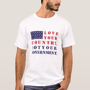 LOVE YOUR COUNTRY, NOT YOUR GOVERNMENT. USA. T-Shirt
