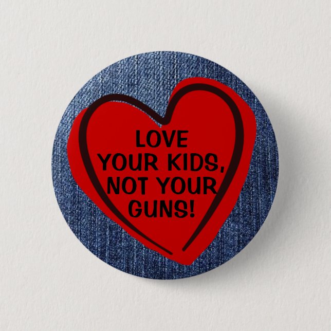 Love Your Kids Not Your Guns Pro-Gun Control Button (Front)