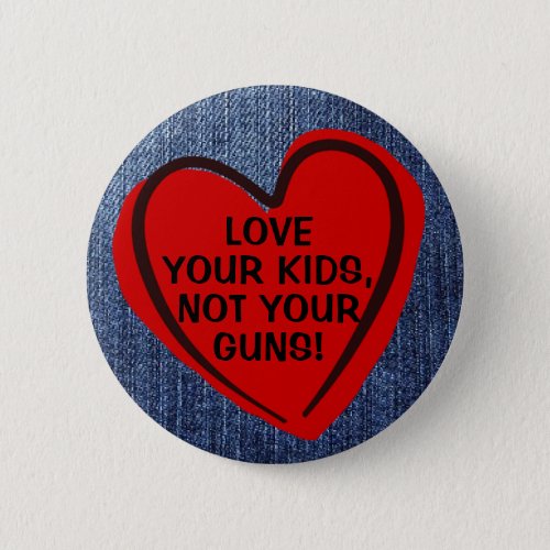Love Your Kids Not Your Guns Pro_Gun Control Button