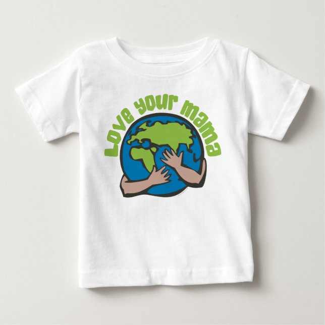 Love Your Mama Climate Change Save Planet Earth Baby T-Shirt (Front)