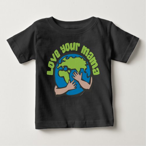 Love Your Mama Climate Change Save Planet Earth Baby T_Shirt