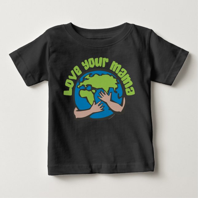 Love Your Mama Climate Change Save Planet Earth Baby T-Shirt (Front)