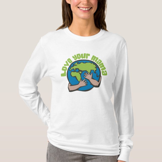 Love Your Mama Climate Change Save Planet Earth T-Shirt (Front)