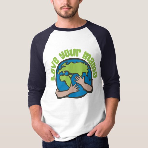 Love Your Mama Climate Change Save Planet Earth T_Shirt