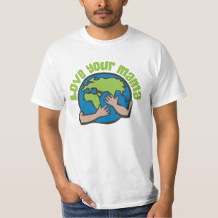 Love Your Mama Climate Change Save Planet Earth T-Shirt