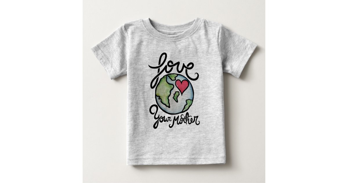 Love Your Mother Earth Baby T-Shirt Zazzle