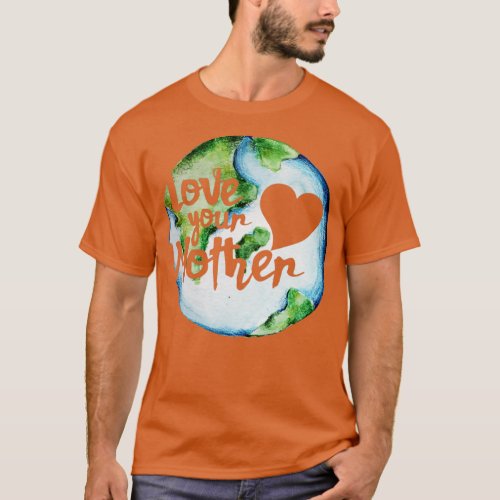 Love your mother earth day2 T_Shirt