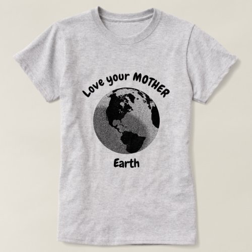Love your Mother Earth Inspirational Quote T_Shirt