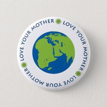 Love Your Mother (earth) Pinback Button by FatCatGraphics at Zazzle