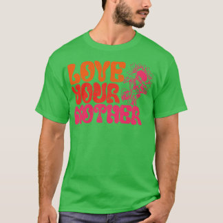 Love your mother T-Shirt