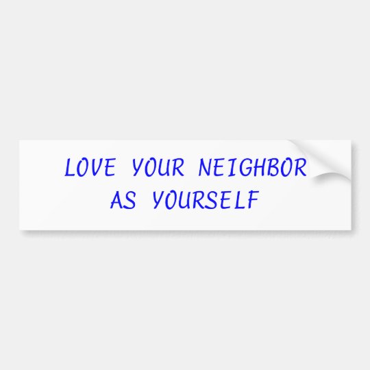 LOVE YOUR NEIGHBOR BUMPER STICKER | Zazzle.com