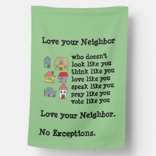 Love your Neighbor No exceptions  House Flag