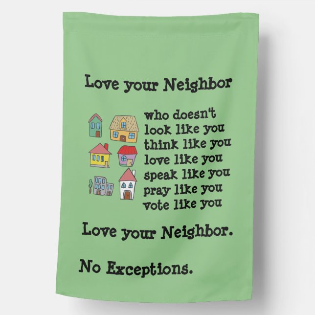Love your Neighbor. No exceptions.  House Flag