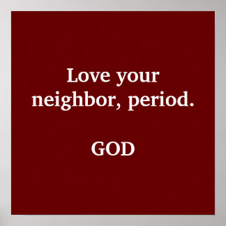 Love your neighbor, period ... poster