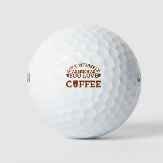 love your self as much as you love coffee golf balls