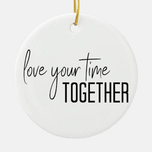 Love Your Time Together Ceramic Ornament