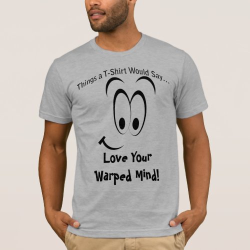 Love Your Warped Mind Big Smile Face T_Shirt