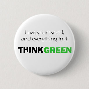 Love your world, and everything in it. THINK GREEN Pinback Button