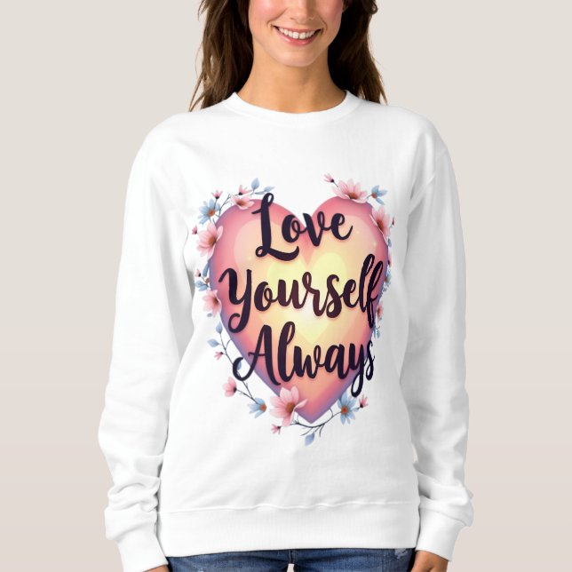 "Love Yourself, Always" Motivational Self-Love App Sweatshirt (Front)