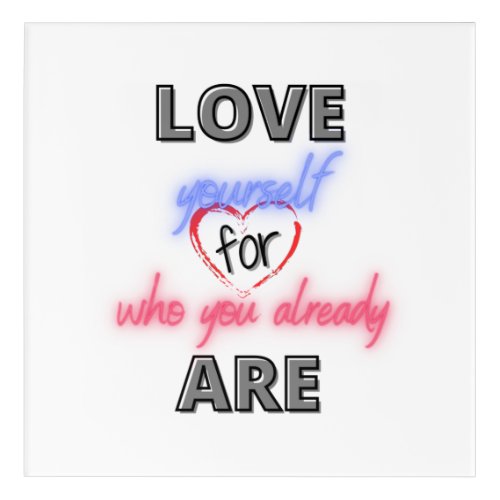 Love yourself for who you already are acrylic print
