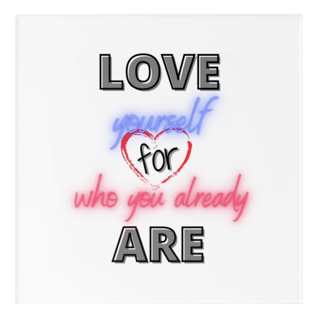 Love yourself for who you already are acrylic print (Front)