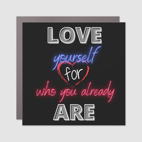 Love yourself for who you already are car magnet