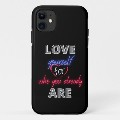 Love yourself for who you already are iPhone 11 case