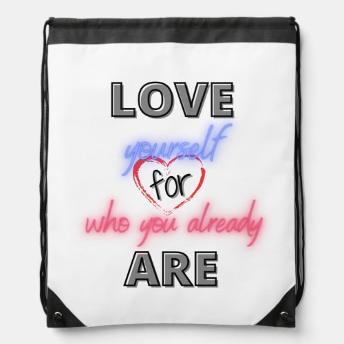 Love yourself for who you already are drawstring bag