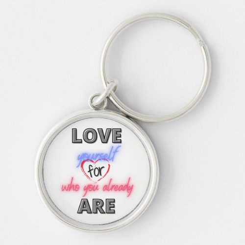Love yourself for who you already are keychain