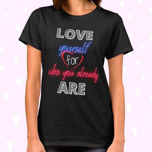 Love yourself for who you already are T_Shirt