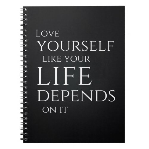 Love Yourself Like Your Life Depends On It Notebook