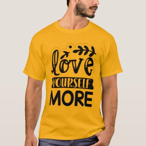 Love yourself more  T_Shirt