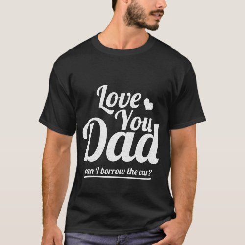 Love Youy Dad Can I T_Shirt