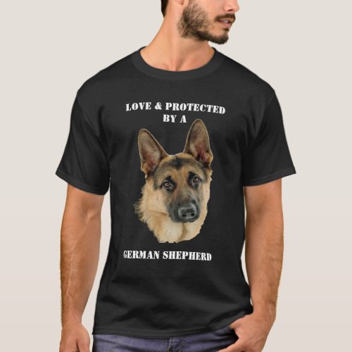 Loved and Protected by a German Shepherd Image T_Shirt