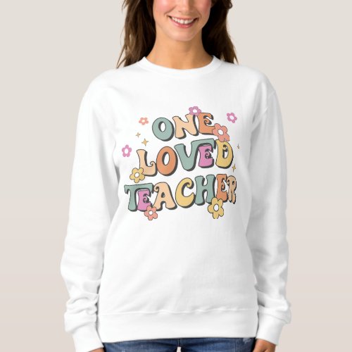 Loved Teacher Groovy Flowers Teacher Sweatshirt